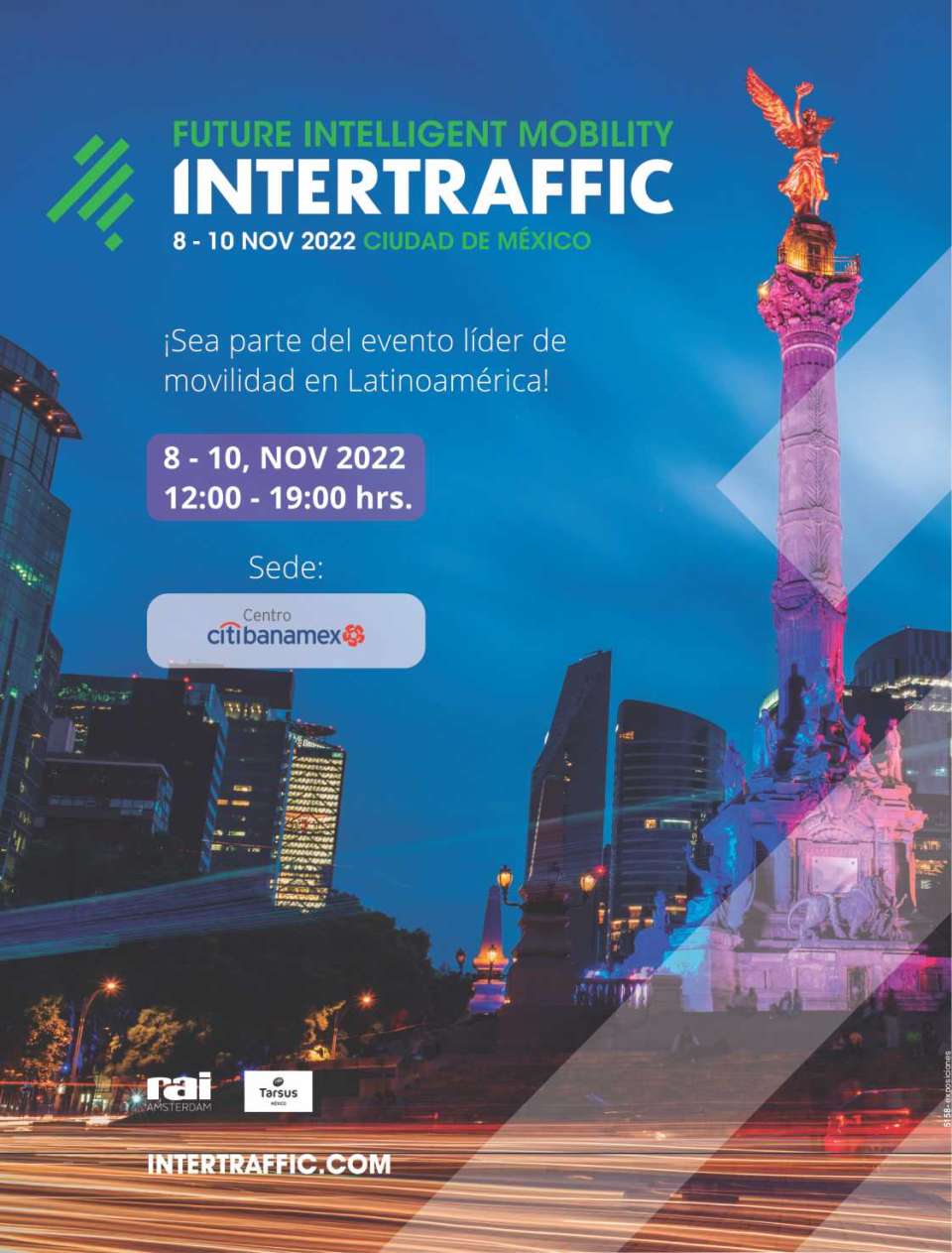 November 8 to 10, 2022 INTERTRAFFIC MEXICO in Centro CitiBanamex Mexico City. Future Intelligent Mobility. November 8 to 10, 2022 INTERTRAFFIC MEXICO in Centro CitiBanamex Mexico City. Future Intelligent Mobility.